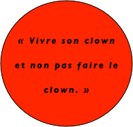
« Vivre son clown et non pas faire le clown. »